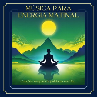 Música para Energia Matinal - Canções Zen para Impulsionar seu Dia