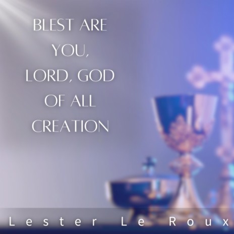 Blest Are You, Lord, God Of All Creation