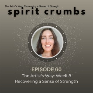 60: The Artist‘s Way: Recovering a Sense of Strength (Week 8)