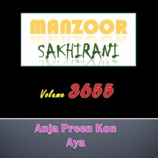 Manzoor Sakhirani, Vol. 3655 (ANJA PREEN KON AYA)