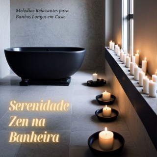 Serenidade Zen na Banheira - Melodias Relaxantes para Banhos Longos em Casa