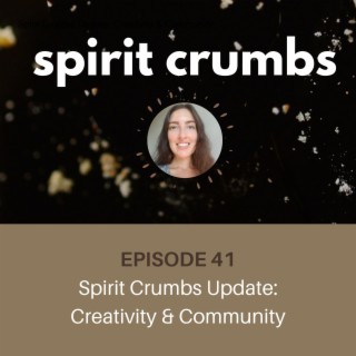 41: Spirit Crumbs Update: Creativity & Community