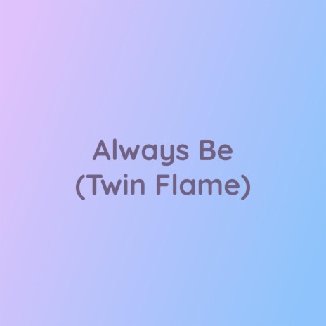 Always Be (Twin Flame) | Boomplay Music