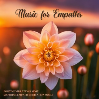 Music for Empaths - Positive Vibrations, Most Soothing Empath Meditation Songs