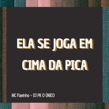 ELA SE JOGA EM CIMA DA PICA ft. MC Flavinho | Boomplay Music