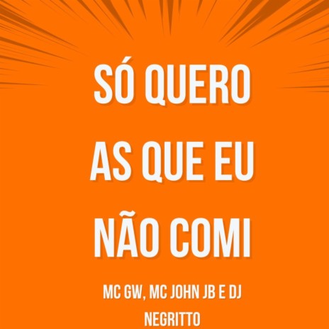 Só Quero As Que Eu Não Comi ft. Mc Gw & DJ Negritto | Boomplay Music