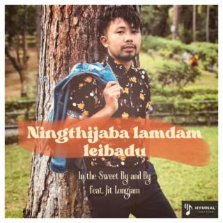 Ningthijaba lamdam leibadu In the Sweet By and By ft. Jit Longjam lyrics | Boomplay Music