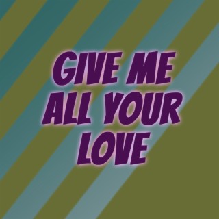 give me all your love