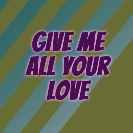give me all your love | Boomplay Music