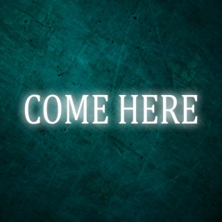 COME HERE