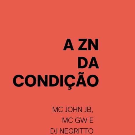 A Zn da Condição ft. Mc Gw & DJ Negritto | Boomplay Music