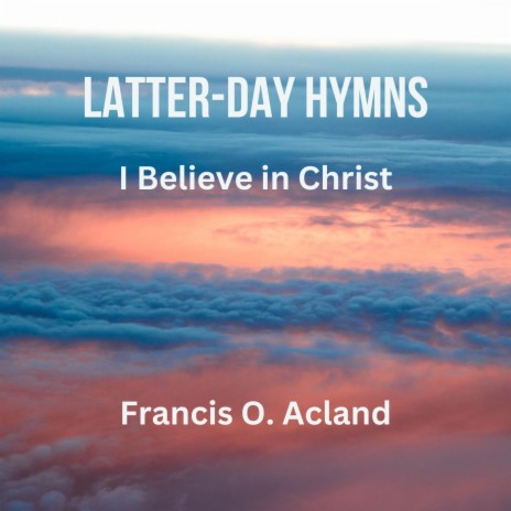 I Believe in Christ (Latter-Day Hymns) | Boomplay Music