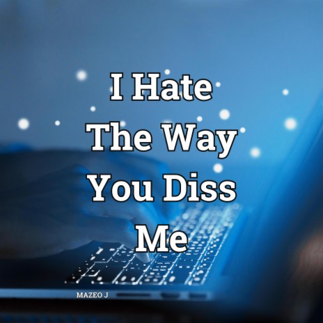 I Hate The Way You Diss Me