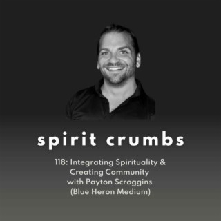118: Integrating Spirituality & Creating Community with Payton Scroggins (Blue Heron Medium)