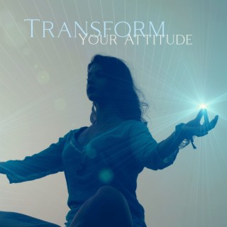 Transform Your Attitude: Regain Your Confidence, Overcome Shyness, Set Your Mind To Positive Changes