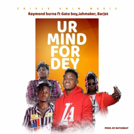 Ur Mind For Dey ft. Gato Boy, JahMaker & BarJet | Boomplay Music
