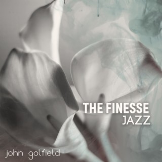 The Finesse Jazz: 30 Pieces of Smooth Jazz for Dinner with Friends, Barbecue & Cocktails Outdoors, Family Time