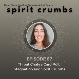 67: Throat Chakra Card Pull: Stagnation & Spirit Crumbs