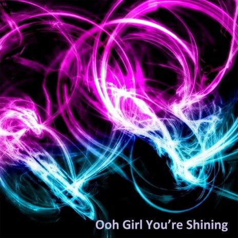 Ooh Girl You’re Shining