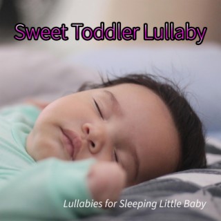 Sweet Toddler Lullaby: Lullabies for Sleeping Little Baby