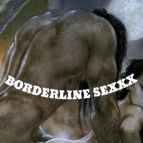 BORDERLINE SEXXX