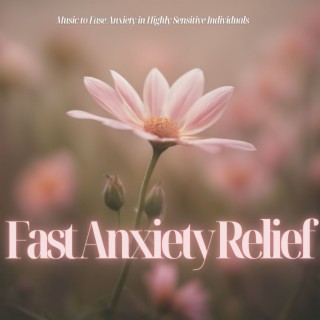 Fast Anxiety Relief - Music to Ease Anxiety in Highly Sensitive Individuals
