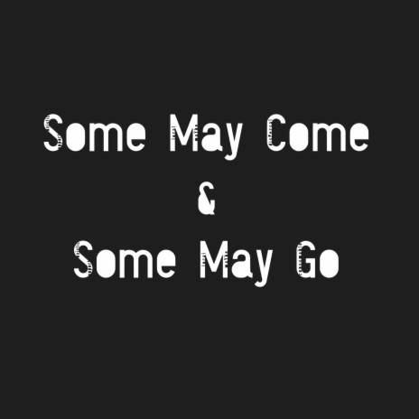 Some may come & some may go | Boomplay Music