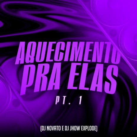 Aquecimento pra Elas, Pt. 1 ft. Dj Jhow Explode | Boomplay Music