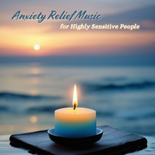 Anxiety Relief Music for Highly Sensitive People - Comforting Songs for Releasing Anxiety