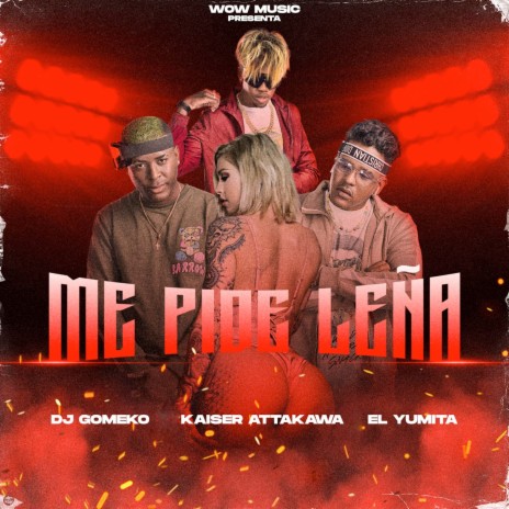 Me Pide Leña ft. Kaiser Attakawa & El Yumita | Boomplay Music