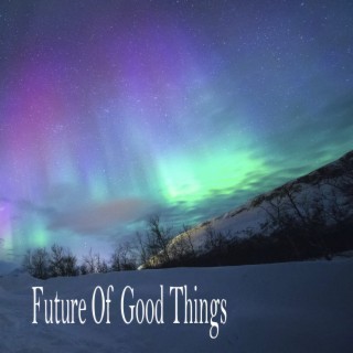 Future Of Good Things