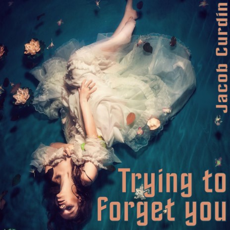 Trying to forget you