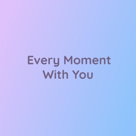 Every Moment With You | Boomplay Music