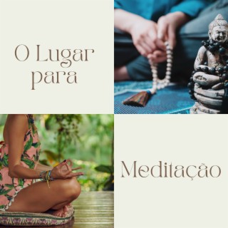 O Lugar para Meditação - Música Doce para Sua Prática de Ioga em Casa