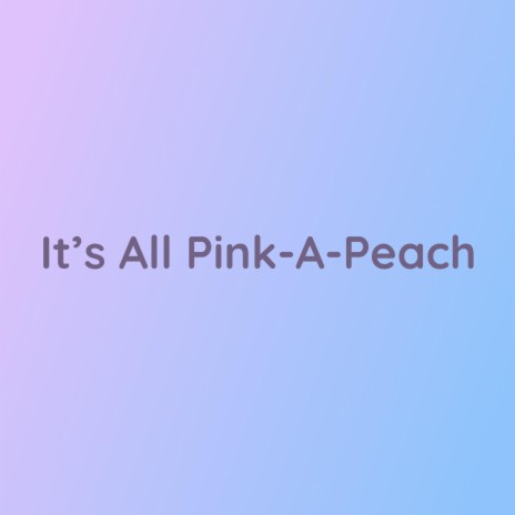 It's All Pink-A-Peach | Boomplay Music