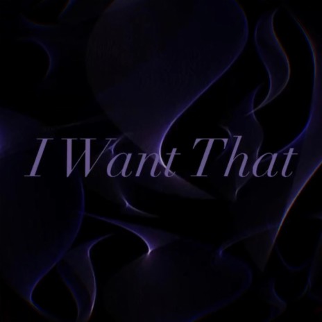 I want That | Boomplay Music