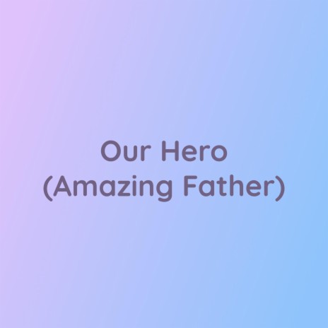 Our Hero (Amazing Father)