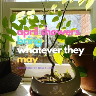 april showers bring whatever they may