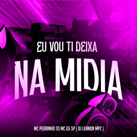 Eu Vou Ti Deixa na Midia ft. Mc G5 Sp & DJ Lennon MPC | Boomplay Music