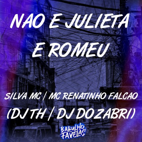 Não É Julieta e Romeu ft. Mc Renatinho Falcão, Dj Th & Dj Dozabri | Boomplay Music