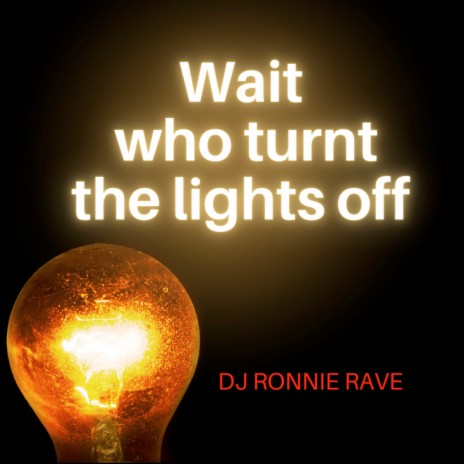 Wait Who Turnt the Lights Off | Boomplay Music
