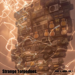 Strange Torpedoes: Vault o' Noise, Vol. 1