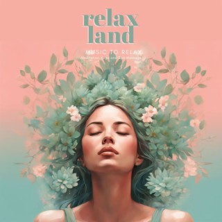 Relax Land - Music to Relax Through Meditation, Yoga and Spa Massage