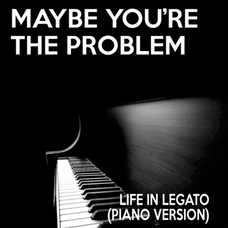 Maybe You're The Problem (Piano Version) | Boomplay Music