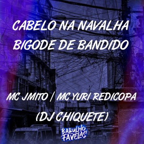 Cabelo na Navalha - Bigode de Bandido ft. Yuri Redicopa & Dj Chiquete | Boomplay Music