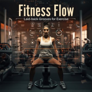 Fitness Flow: Laid-back Grooves for Exercise, Energizing Beats for Gym Motivation