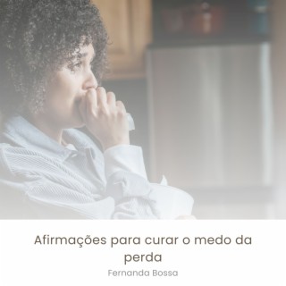 Afirmações para curar o medo da perda