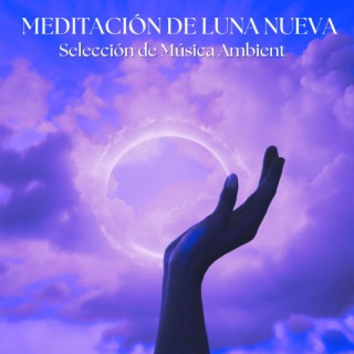 Meditación de Luna Nueva - Selección de Música Ambient para Meditar a la Luna Y Adquirir Nueva Autoconciencia
