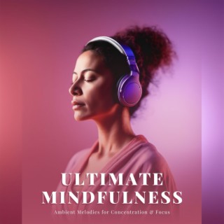Ultimate Mindfulness: Ambient Melodies for Concentration & Focus
