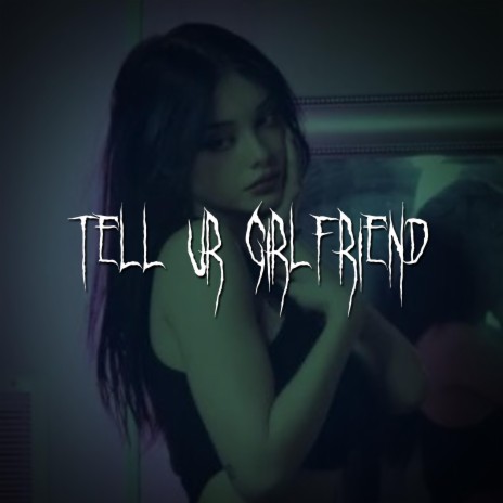 tell ur girlfriend | Boomplay Music